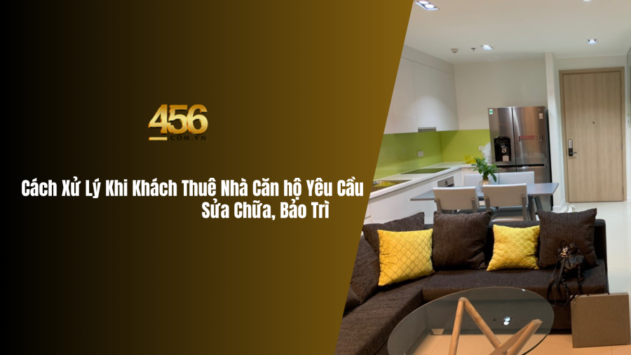 Cách Xử Lý Khi Khách Thuê Nhà Căn hộ Yêu Cầu  Sửa Chữa, Bảo Trì