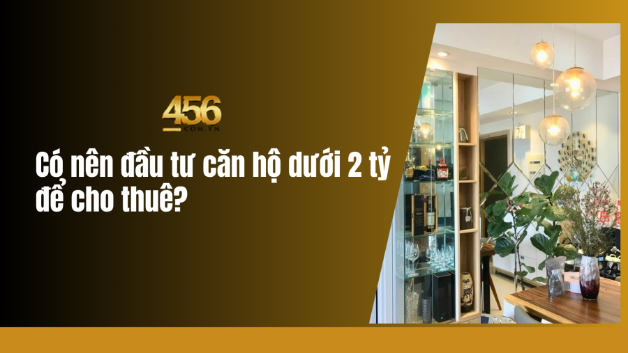 Có nên đầu tư căn hộ dưới 2 tỷ cho thuê