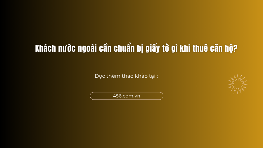 Khách nước ngoài cần chuẩn bị giấy tờ gì khi thuê căn hộ?