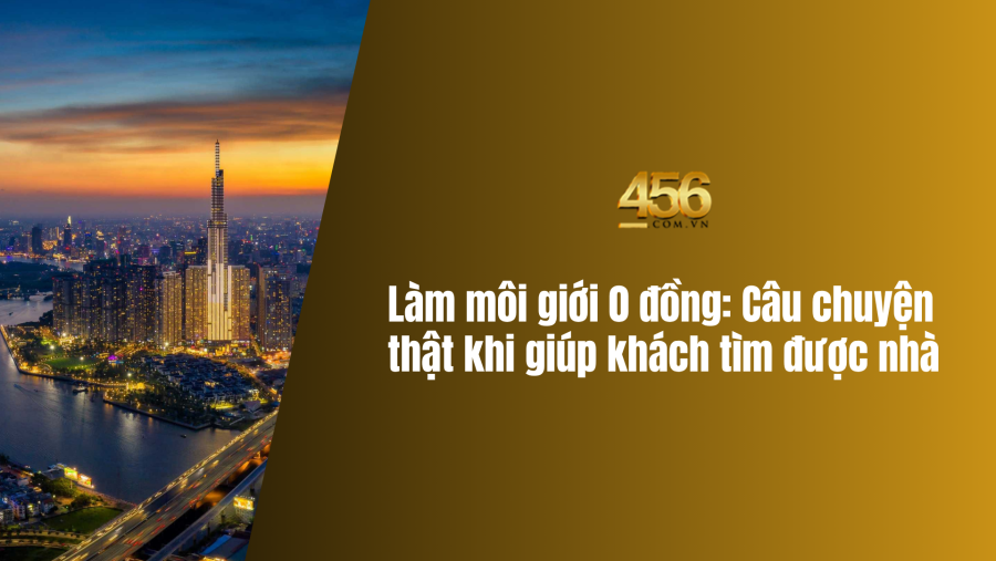 Làm môi giới 0 đồng: Câu chuyện thật khi giúp khách tìm được nhà