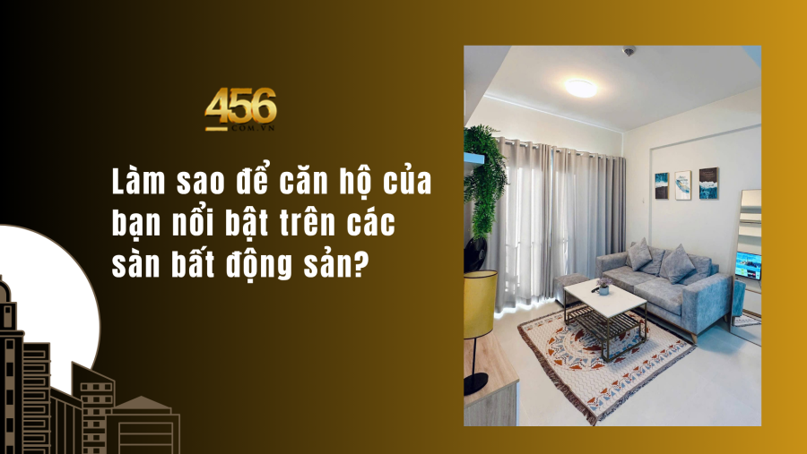 Làm sao để căn hộ của bạn nổi bật trên các sàn bất động sản?