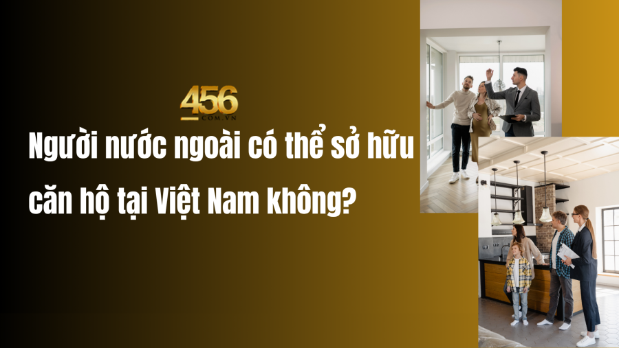 Người nước ngoài có thể sở hữu căn hộ tại Việt Nam không?