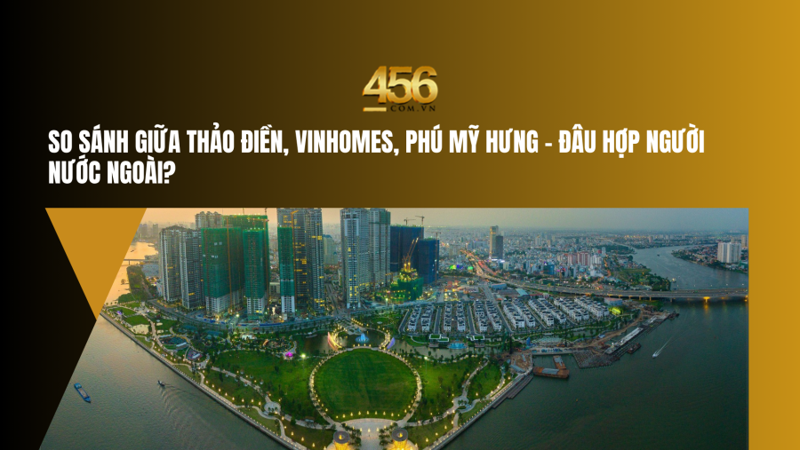 So sánh giữa Thảo Điền, Vinhomes, Phú Mỹ Hưng – đâu hợp người nước ngoài?