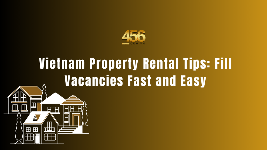 Vietnam Property Rental Tips Fill Vacancies Fast and Easy