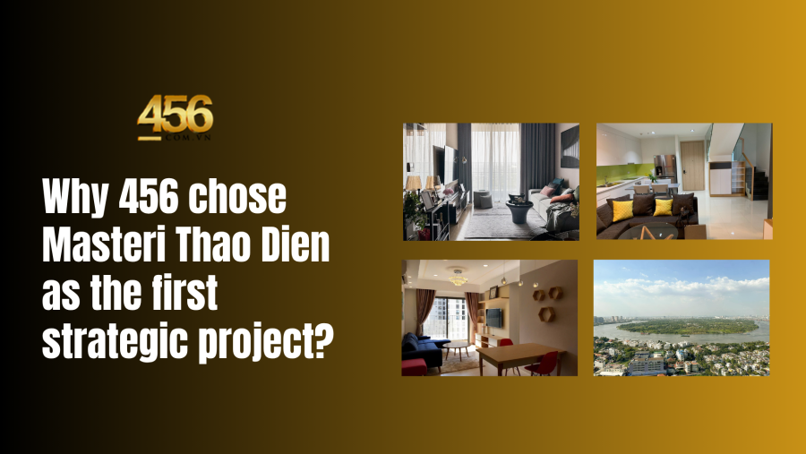 Why 456 chose Masteri Thao Dien as the first strategic project