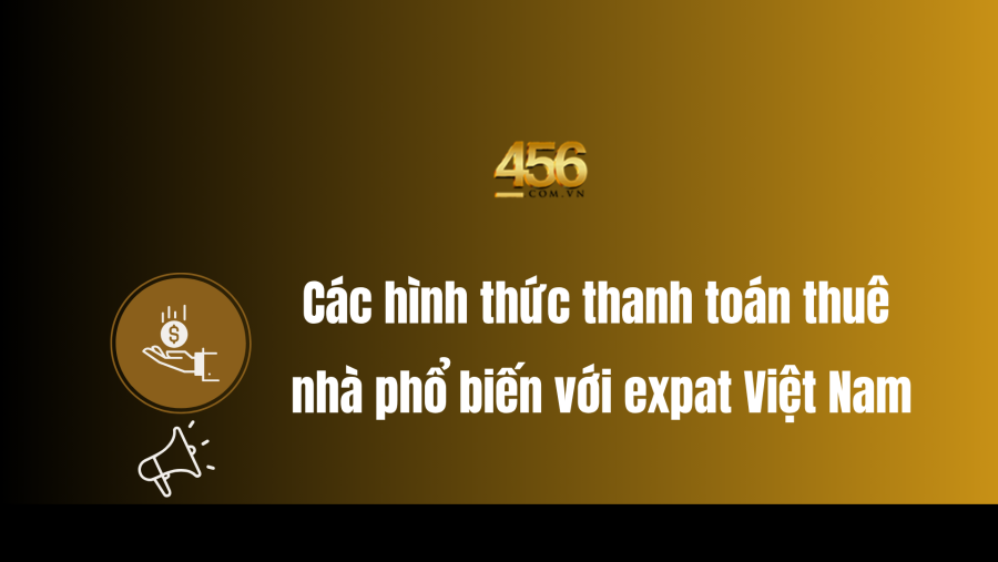 Các hình thức thanh toán thuê nhà phổ biến với expat Việt Nam