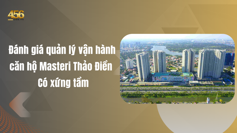 Đánh giá quản lý vận hành căn hộ Masteri Thảo Điền – Có xứng tầm