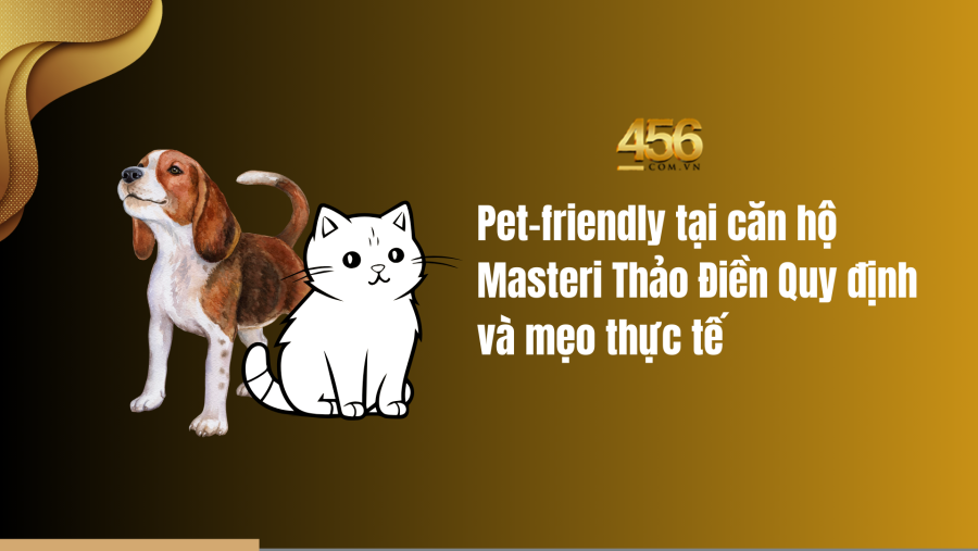 Pet friendly tại căn hộ Masteri Thảo Điền Quy định và mẹo thực tế