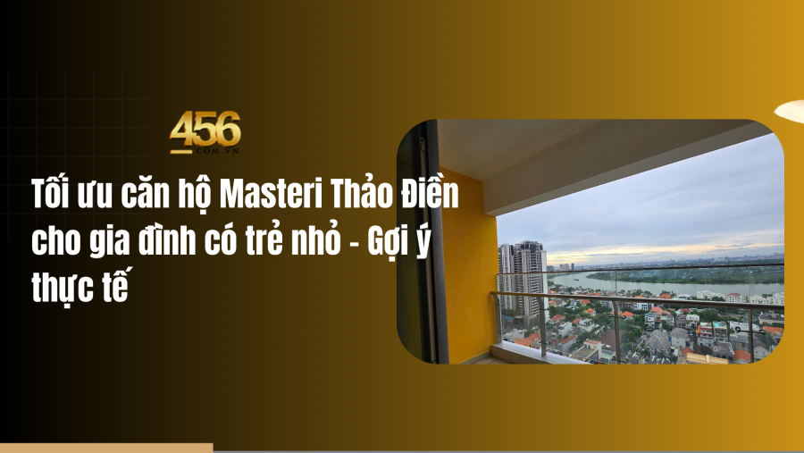 Tối ưu căn hộ Masteri Thảo Điền cho gia đình có trẻ nhỏ – Gợi ý thực tế
