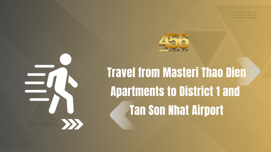 Travel from Masteri Thao Dien Apartments to District 1 and Tan Son Nhat Airport