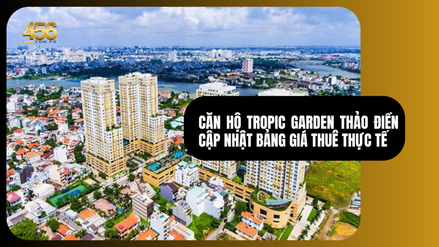 Căn Hộ Tropic Garden Thảo Điền – Cập nhật bảng giá thuê thực tế