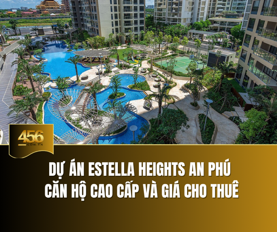 Dự án Estella Heights An Phú – Căn hộ cao cấp và giá cho thuê