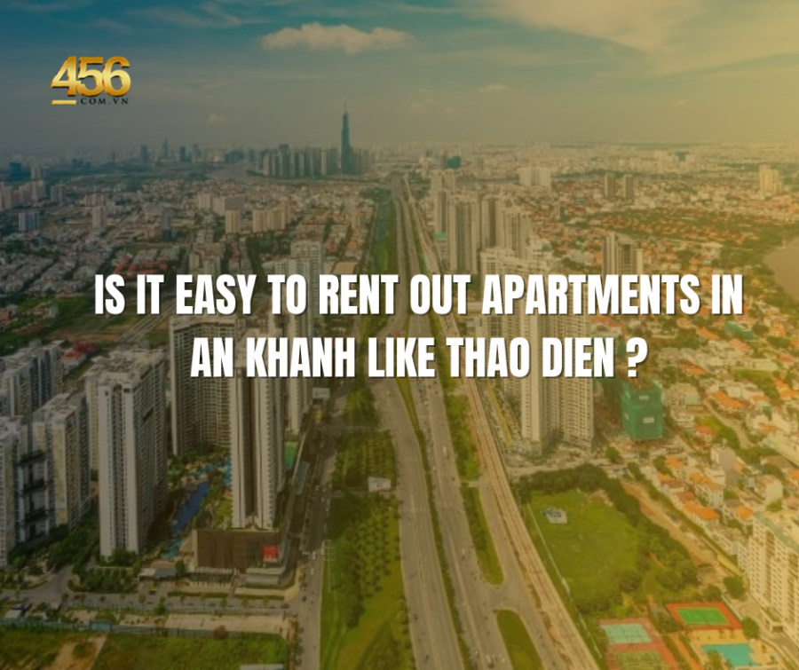 Is It Easy to Rent Out Apartments in An Khanh Like Thao Dien