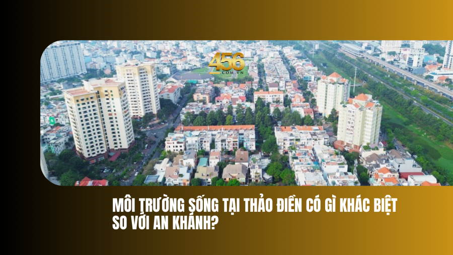 Môi trường sống tại Thảo Điền có gì khác biệt so với An Khánh