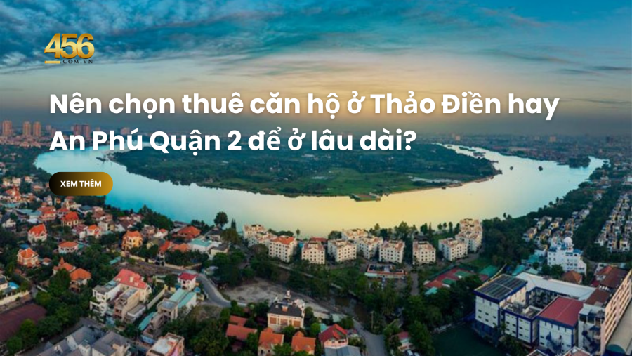 Nên chọn thuê căn hộ ở Thảo Điền hay An Phú Quận 2 để ở lâu dài