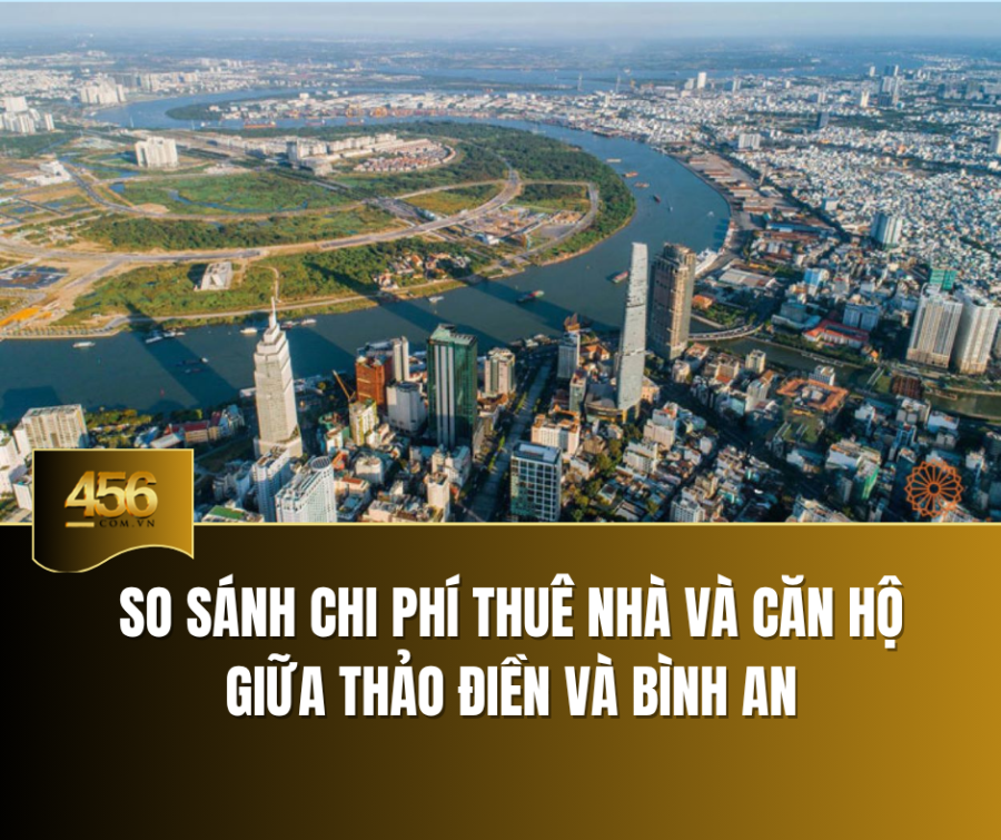 So sánh chi phí thuê nhà và căn hộ giữa Thảo Điền và Bình An