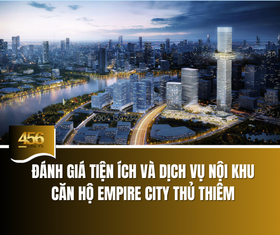 Đánh giá tiện ích và dịch vụ nội khu căn hộ Empire City Thủ Thiêm