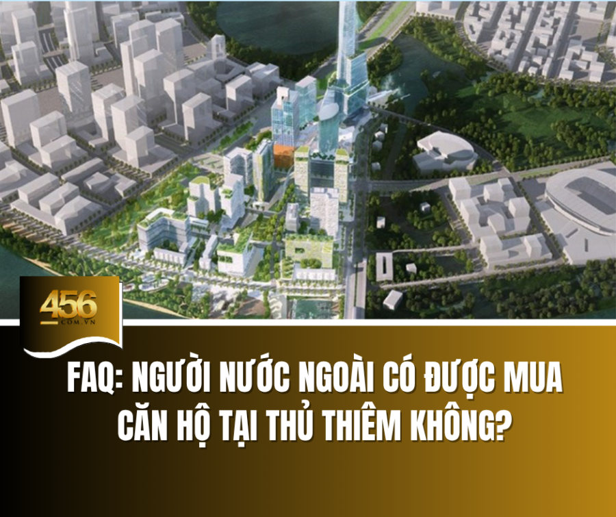 FAQ Người nước ngoài có được mua căn hộ tại Thủ Thiêm không