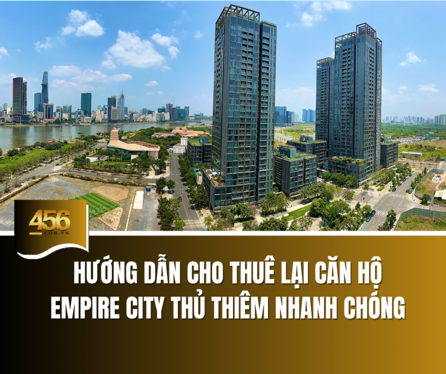 Hướng dẫn cho thuê lại căn hộ Empire City Thủ Thiêm nhanh chóng
