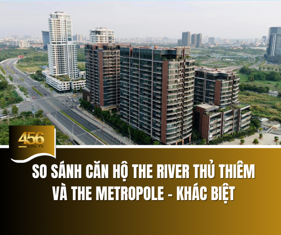 So sánh căn hộ The River Thủ Thiêm và The Metropole – khác biệt