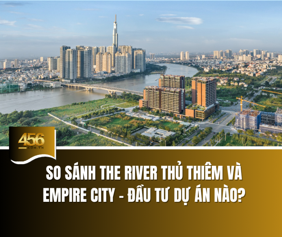 So sánh The River Thủ Thiêm và Empire City – đầu tư dự án nào