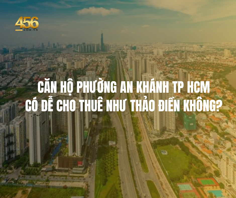 Căn hộ Phường An Khánh TP HCM có dễ cho thuê như Thảo Điền không