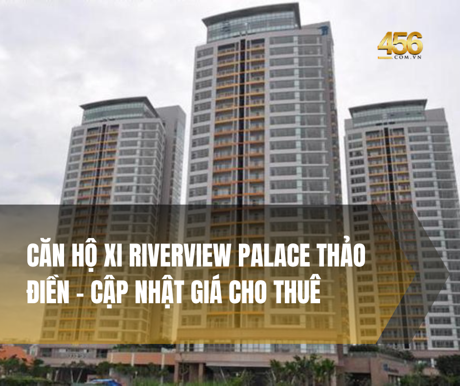 Căn hộ XI Riverview Palace Thảo Điền – Cập nhật giá cho thuê