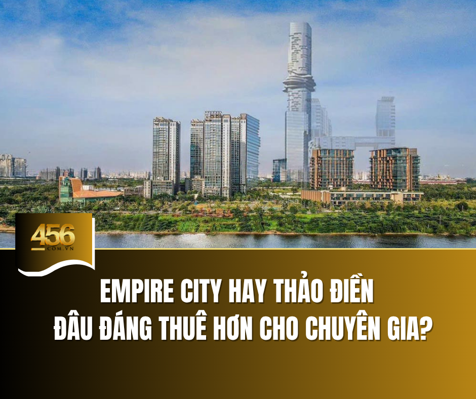 Empire City hay Thảo Điền – đâu đáng thuê hơn cho chuyên gia