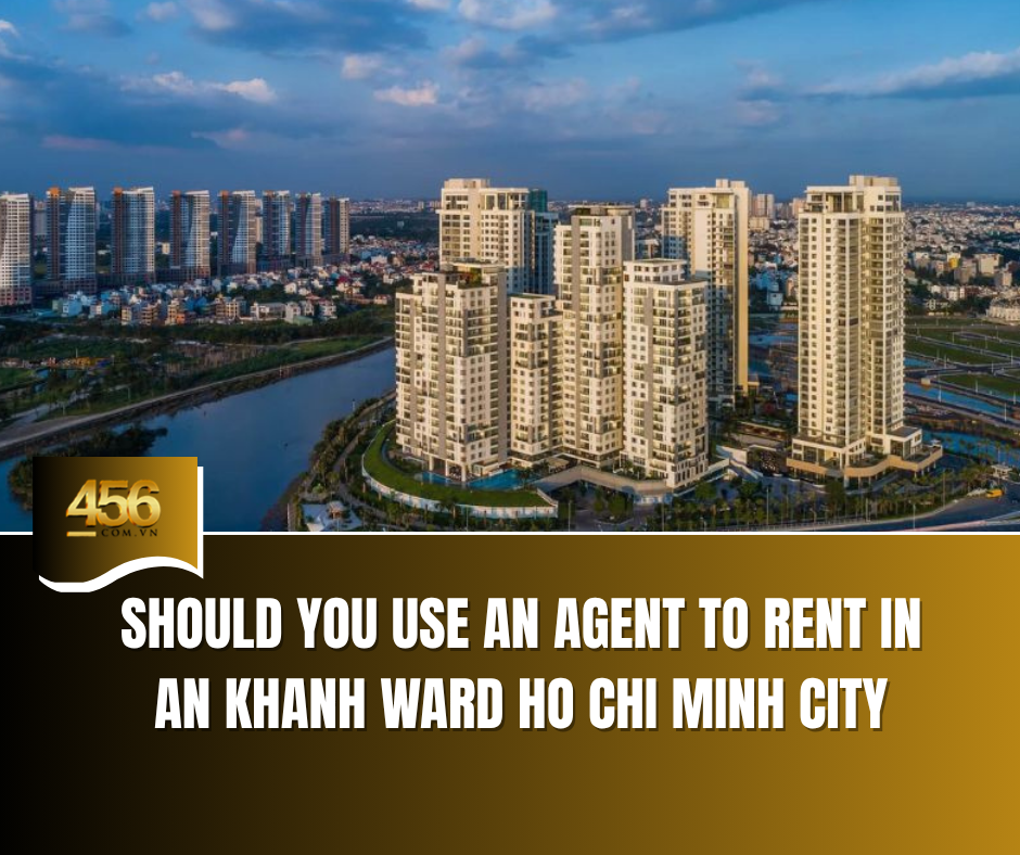 Should You Use an Agent to Rent in An Khanh Ward Ho Chi Minh City