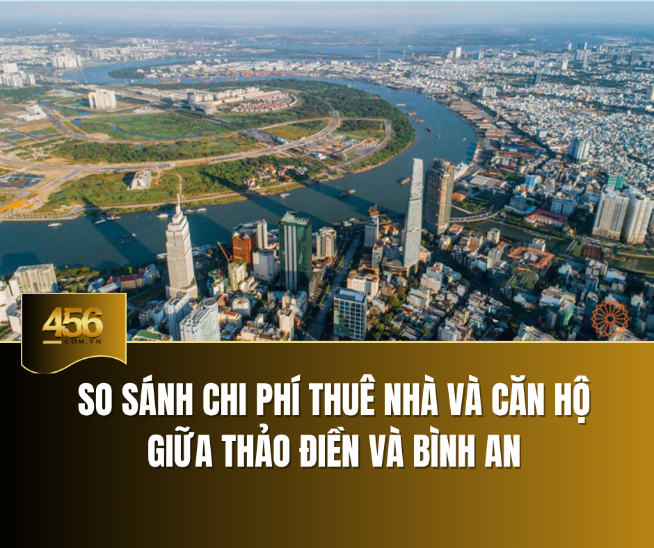 So sánh chi phí thuê nhà và căn hộ giữa Thảo Điền và Bình An