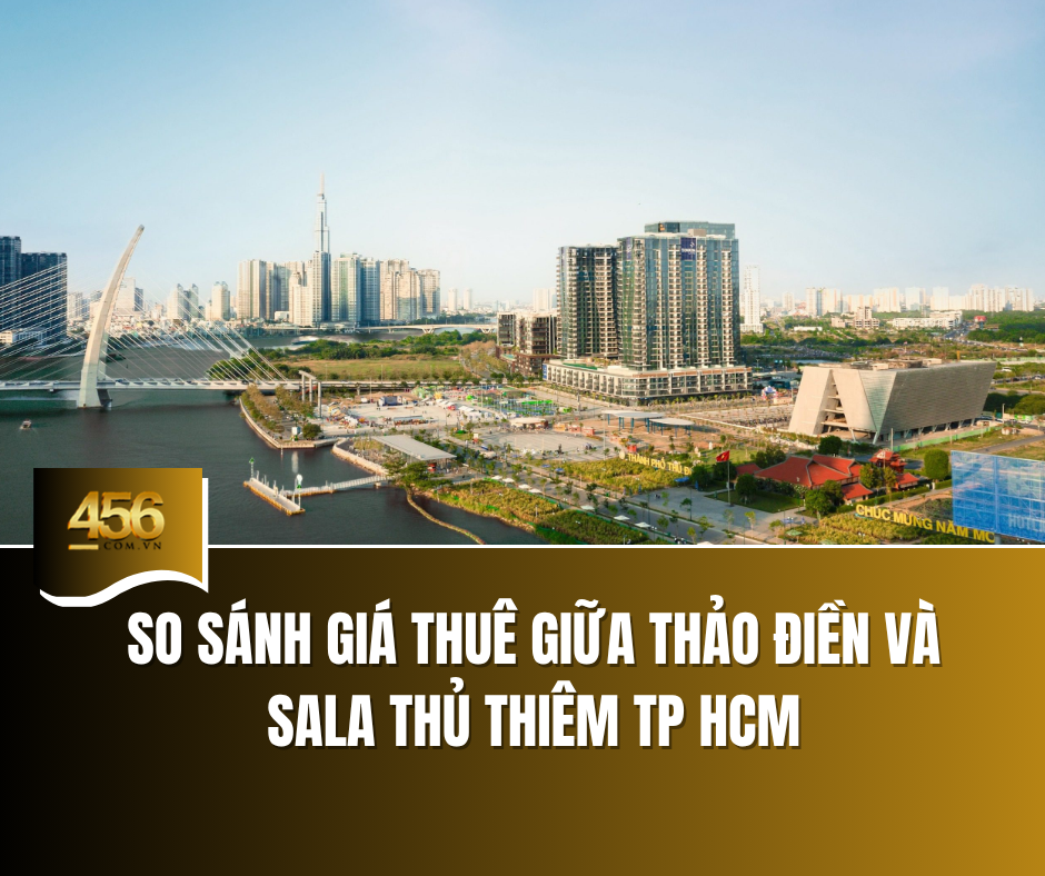 So sánh giá thuê giữa Thảo Điền và Sala Thủ Thiêm TP HCM