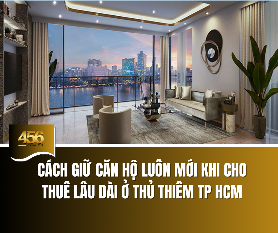Cách giữ căn hộ luôn mới khi cho thuê lâu dài ở Thủ Thiêm TP HCM