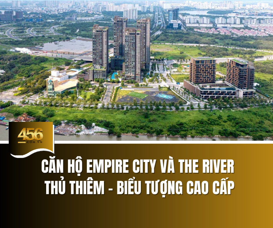 Căn hộ Empire City và The River Thủ Thiêm – biểu tượng cao cấp