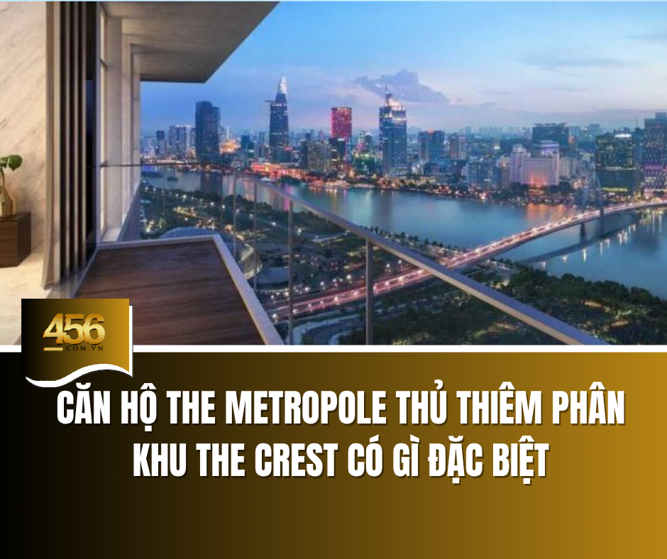 Căn hộ The Metropole Thủ Thiêm phân khu The Crest có gì đặc biệt