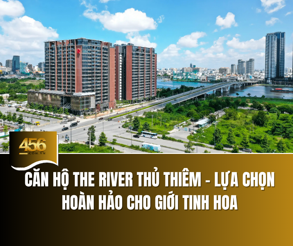 Căn hộ The River Thủ Thiêm – lựa chọn hoàn hảo cho giới tinh hoa